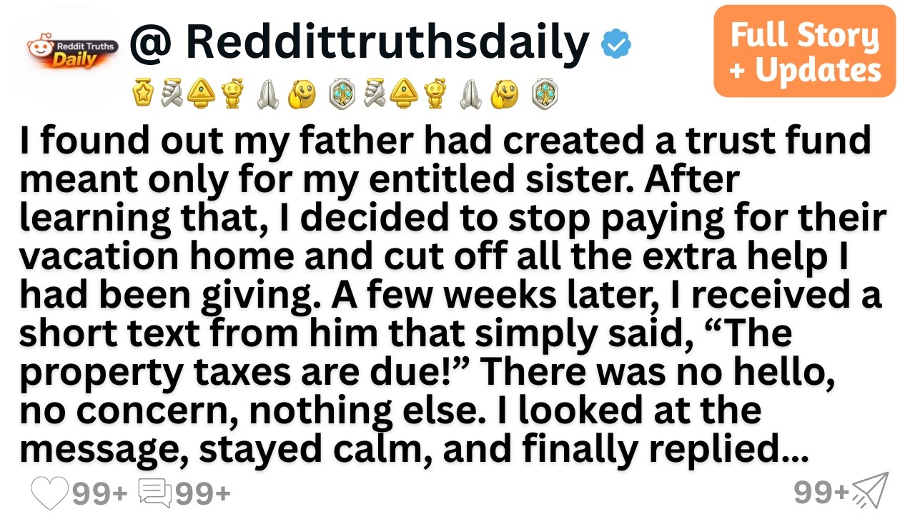 I found out my father had created a trust fund meant only for my entitled sister. After learning...