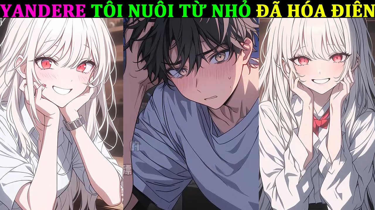 NHẬN NUÔI YANDERE TỪ NHỎ, AI MỚI LÀ CHỦ NHÂN CỦA AI?