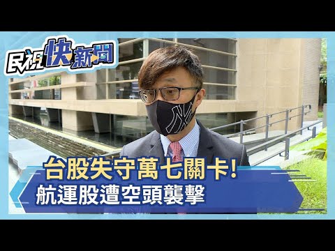 台股失守萬七關卡！高端吞6根跌停 航運股遭遇空頭襲擊－民視新聞