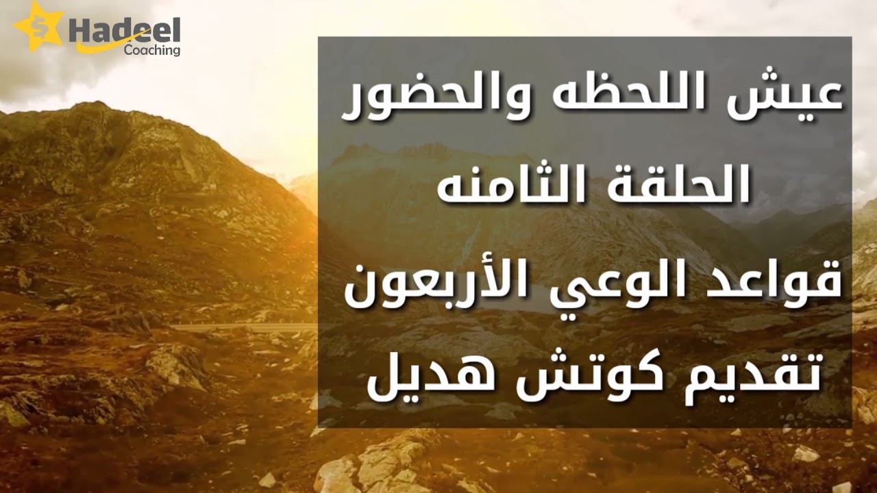 قواعد الوعي الأربعون ح8 ( عيش اللحظه ، الحضور ، هنا والان ، أهميته، فوائده ، كيفيته ) كوتش هديل