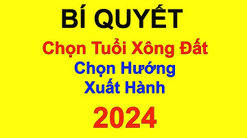 ✔️ Chọn Tuổi Xông Đất - Chọn Hướng Xuất Hành 2024 | Bồ Đề Tâm Official