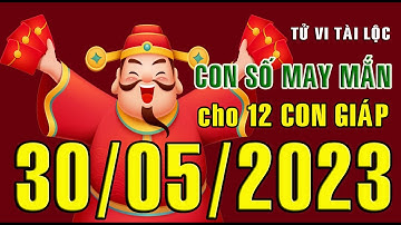 CON SỐ MAY MẮN HÀNG NGÀY (30-05-2023) CHO 12 CON GIÁP: Số Tài lộc, Giàu có & Thịnh Vượng