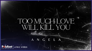 Angela  Too Much Love Will Kill You   