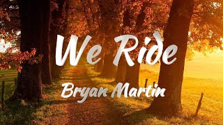 Bryan Martin - We Ride (Lyrics)