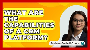 What Are The Capabilities Of A CRM Platform? - BusinessGuide360.com