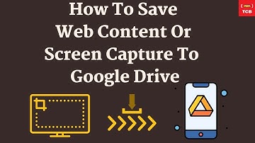 How to save web content or screen capture directly to Google Drive.