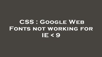 CSS : Google Web Fonts not working for IE   9