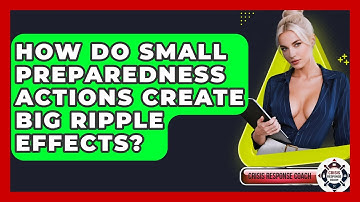 How Do Small Preparedness Actions Create Big Ripple Effects? - Crisis Response Coach