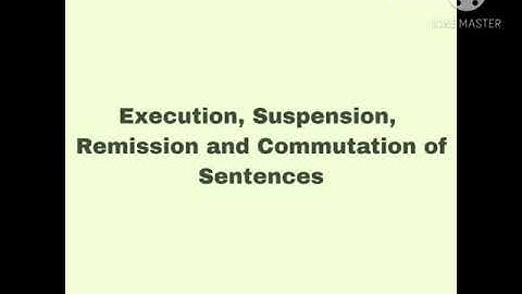 Execution, Suspension, Remission and commutation of sentences