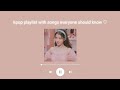 kpop playlist with songs everyone should know ♡