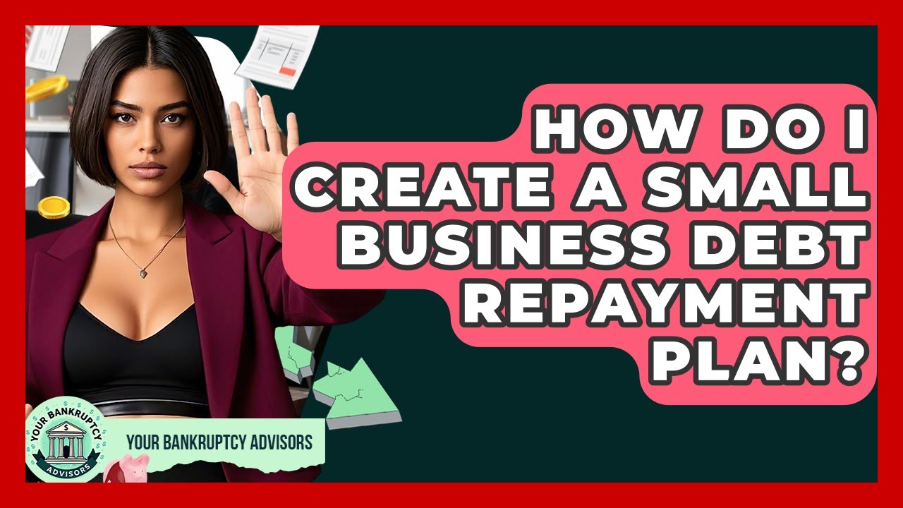 How Do I Create A Small Business Debt Repayment Plan? - Your Bankruptcy Advisors