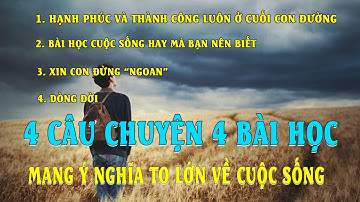 4 Câu Chuyện 4 Bài Học Mang Ý Nghĩa To Lớn Về Cuộc Sống