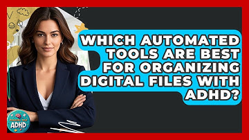 Which Automated Tools Are Best For Organizing Digital Files With ADHD? - Managing Your ADHD