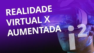 Realidade Virtual VS Realidade Aumentada (#11 pt 1) [Inovação ²]