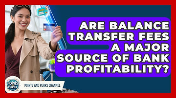Are Balance Transfer Fees A Major Source Of Bank Profitability? - Points and Perks Channel
