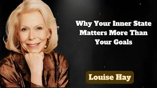 Why Your Inner State Matters More Than Your Goals | Messages of Love - Louise Hay