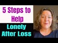 5 Steps To Help Feeling Lonely In Grief Lonely After Loss Lonely After Death Of Loved One 5 Steps To Help Feeling Lonely In Grief Lonely After Loss Lonely After Death Of Loved One