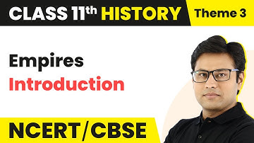 Empires Introduction Class 11 | Theme 3 History Class 11