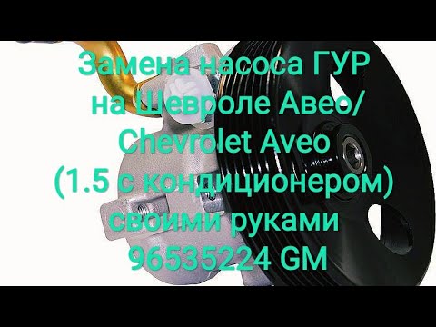 Замена насоса ГУР на Шевроле Авео/Chevrolet Aveo (1.5 с кондиционером) своими руками 96535224 GM