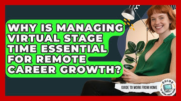 Why Is Managing Virtual Stage Time Essential For Remote Career Growth? - Guide To Work From Home