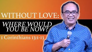 Without Love: Where Would You Be Now? // 1 Corinthians 13:1-13 // Tagalog Bible Preaching