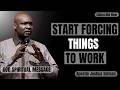 START FORCING THINGS TO WORK 🔥🙏 | APOSTLE JOSHUA SELMAN