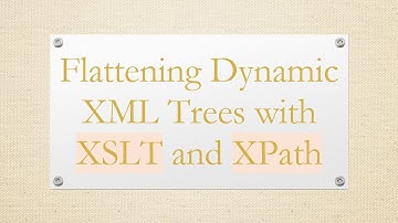 Flattening Dynamic XML Trees with XSLT and XPath