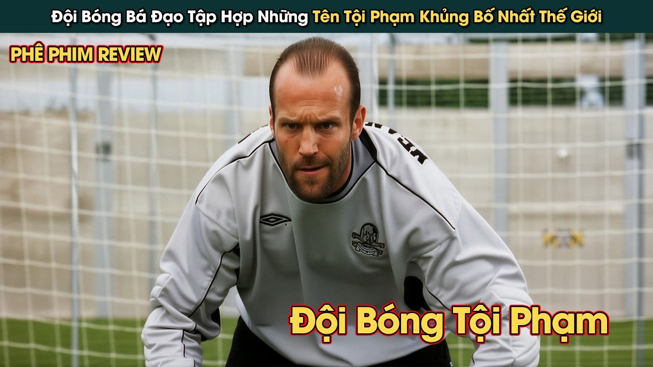 Đội Bóng Tập Hợp Những Tên Tội Phạm Khét Tiếng Nhất Thế Giới || Phê Phim Review