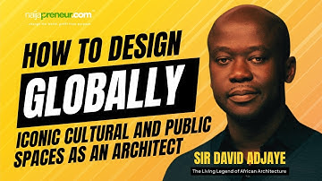 HOW TO DESIGN GLOBALLY ICONIC CULTURAL & PUBLIC SPACE AS AN ARCHITECT  SIR DAVID ADJAYE