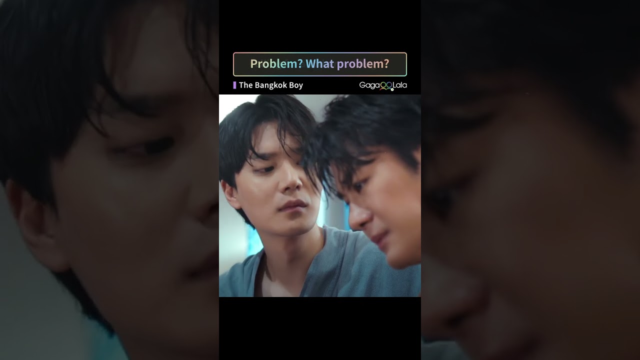 Problem? What problem?😭《The Bangkok Boy》︱GagaOOLala