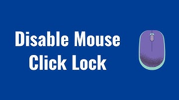 How to Disable Mouse Click Lock in Windows 10/11