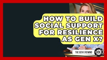 How To Build Social Support For Resilience As Gen X? - The Gen X Rewind