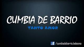 Video thumbnail of "Cumbia De Barrio - Tanto Amor"