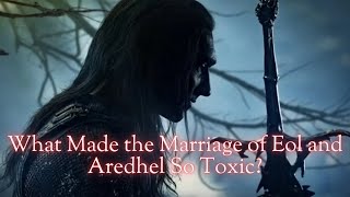 What Made the Marriage of Eol and Aredhel So Toxic?