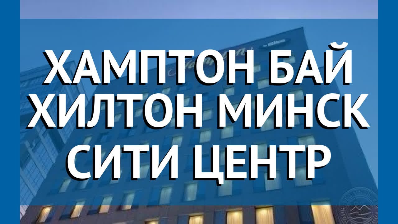 ХАМПТОН БАЙ ХИЛТОН МИНСК СИТИ ЦЕНТР Минская обл. – ХАМПТОН БАЙ ХИЛТОН ...