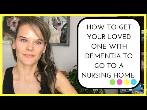 How to get your loved one with dementia to go to a nursing home EVEN when they don&rsquo;t want to go