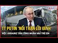 Chính thức: TT Putin “nổi trận lôi đình” việc Ukraine tấn công nhằm vào trẻ em nước “đồng minh ruột”