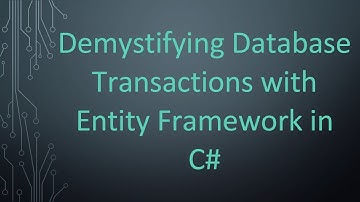 Demystifying Database Transactions with Entity Framework in C#