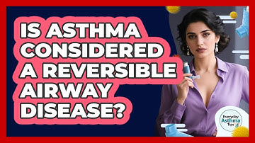Is Asthma Considered A Reversible Airway Disease? - Everyday Asthma Tips