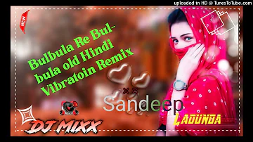 Bulbula Re Bulbula old Hindi Vibratoin Remix Mixing By Sandeep Ladunda