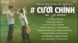 CƯỚI CHÍNH & EM NHẮC ANH | NAL - NANALIU [ PLAY LIST LOFI SPEED UP ] Viral hot nhất TikTok 2025