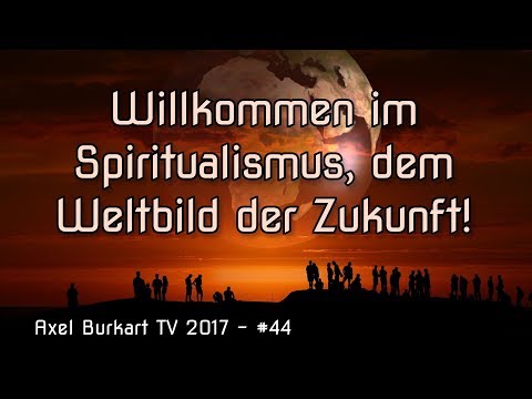 Willkommen im Spiritualismus, dem Weltbild der Zukunft!