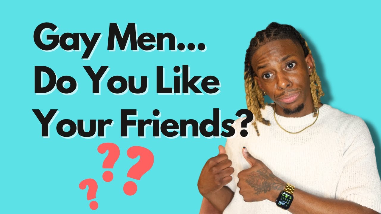 Gay Men...Do You Like Your Friends??? - YouTube