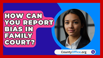 How Can You Report Bias In Family Court? - CountyOffice.org