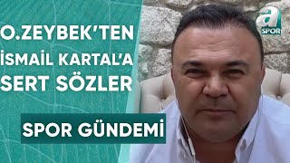 Ozan Zeybek'ten İsmail Kartal'a Eleştiri \
