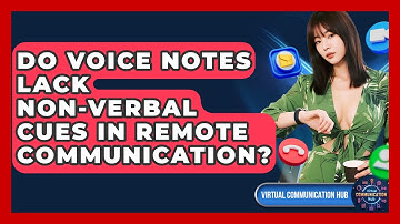 Do Voice Notes Lack Non-verbal Cues In Remote Communication? - Virtual Communication Hub
