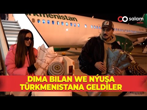 DIMA BILAN WE NÝUŞA TÜRKMENISTANA GELDILER