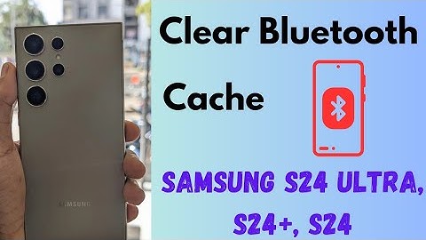 How to Clear Bluetooth Cache in Samsung Galaxy S24 Ultra, S24 Plus, S24