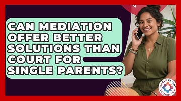 Can Mediation Offer Better Solutions Than Court For Single Parents? - Single Parent Support Hub