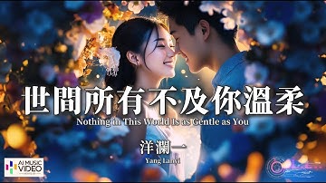 【高清MV】洋瀾一 - 世間所有不及你溫柔【Pinyin + Eng Sub | AI音樂視頻 | 繁體拼音英文動態字幕】Yang Lan Yi【洋澜一 - 世间所有不及你温柔】